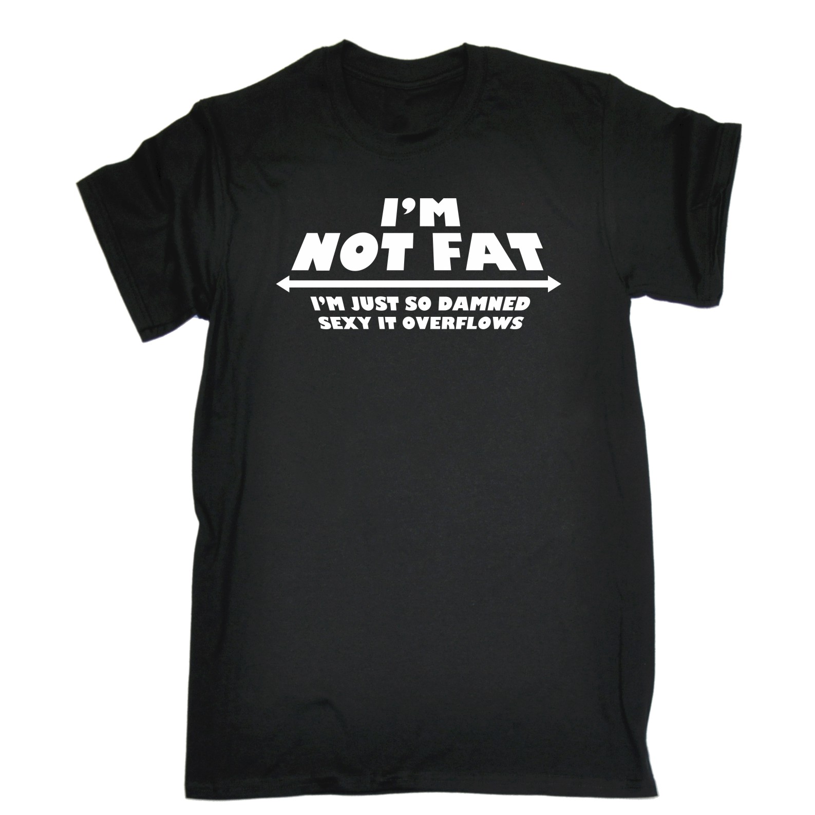 Im Not Fat Just So Damned Sexy It Overflows Funny Plus Sized T Shirt Birthday Ebay 2618