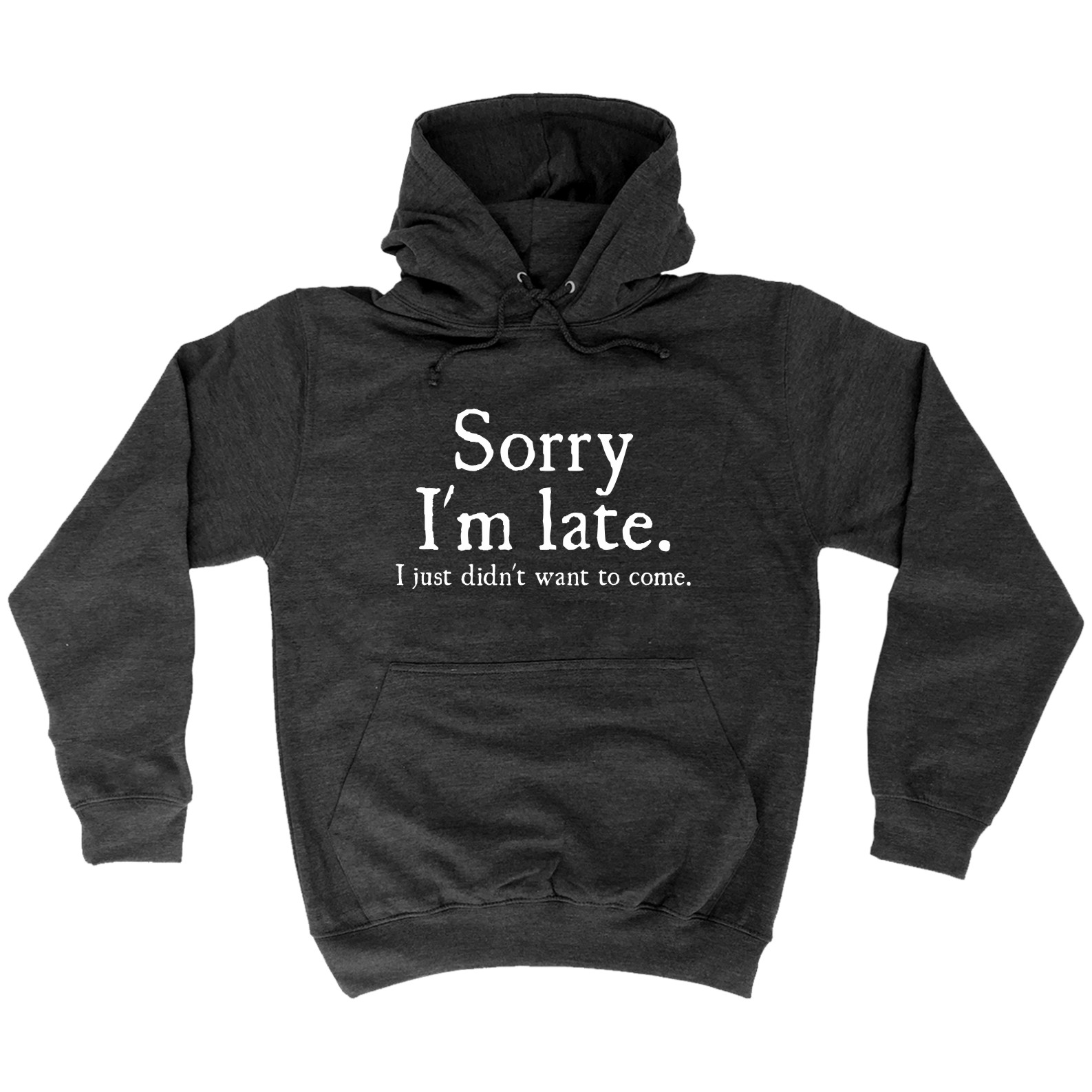 Sorry Im Late I Just Didnt Want To Come Funny Joke Offensive Hoodie Birthday Ebay